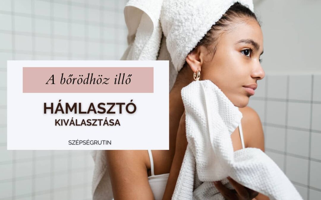 Hámlasztó termékek: hogyan igazodj ki köztük bőrtípusod és bőrápolási céljaid szerint