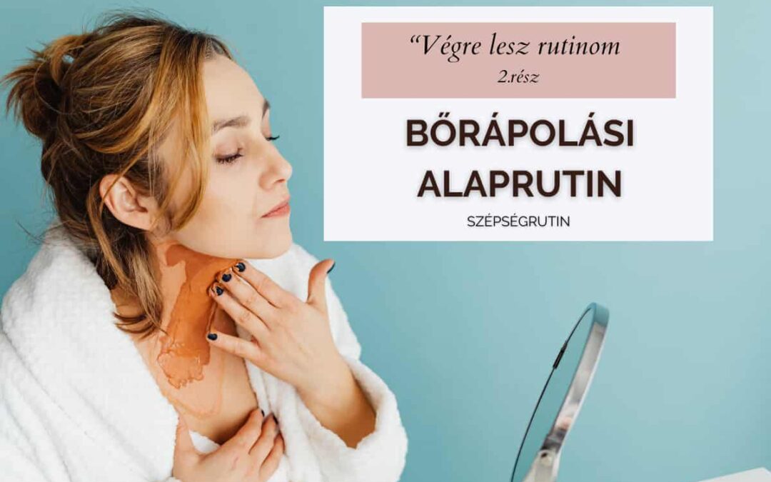 Bőrápolási alaprutin: Találd meg a rutinod nélkülözhetetlen bázistermékeit (jobban megismerem a bőröm 2.rész)