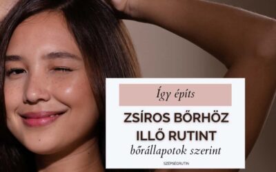 ZSÍROS BŐR RUTIN lépésről lépésre: így tedd személyre szabottá a zsíros bőrhöz illő rutint, ha fénylik, eltömődik, húzódik vagy épp pigmentfoltos