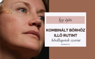 KOMBINÁLT BŐR RUTIN lépésről lépésre: így szabhatod személyre a rutinod, ha a bőröd húzódik, fénylik, eltömődik vagy épp érzékeny